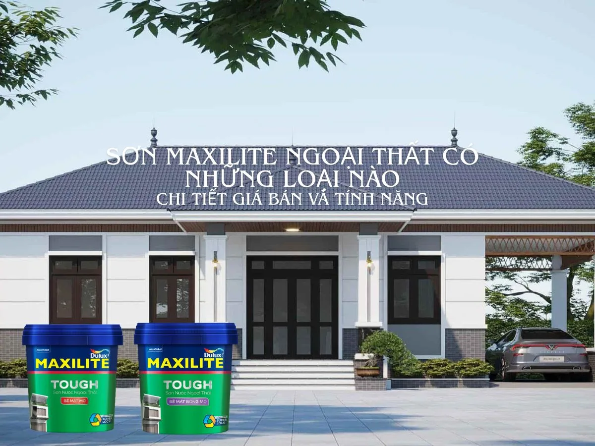 Sơn Maxilite ngoại thất có những loại nào - Chi tiết giá bán và tính năng